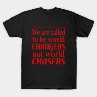 We are called to be world changers, not world chasers T-Shirt